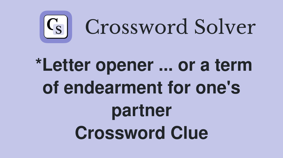*Letter opener ... or a term of endearment for one's partner Crossword Clue