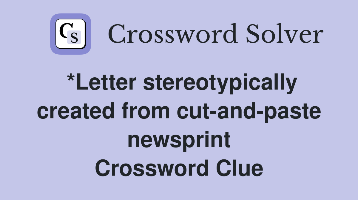 *Letter stereotypically created from cut-and-paste newsprint Crossword Clue