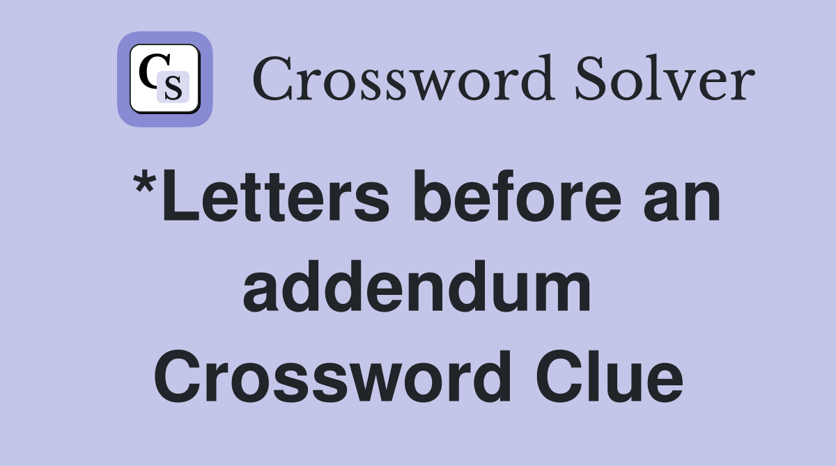 *Letters before an addendum Crossword Clue