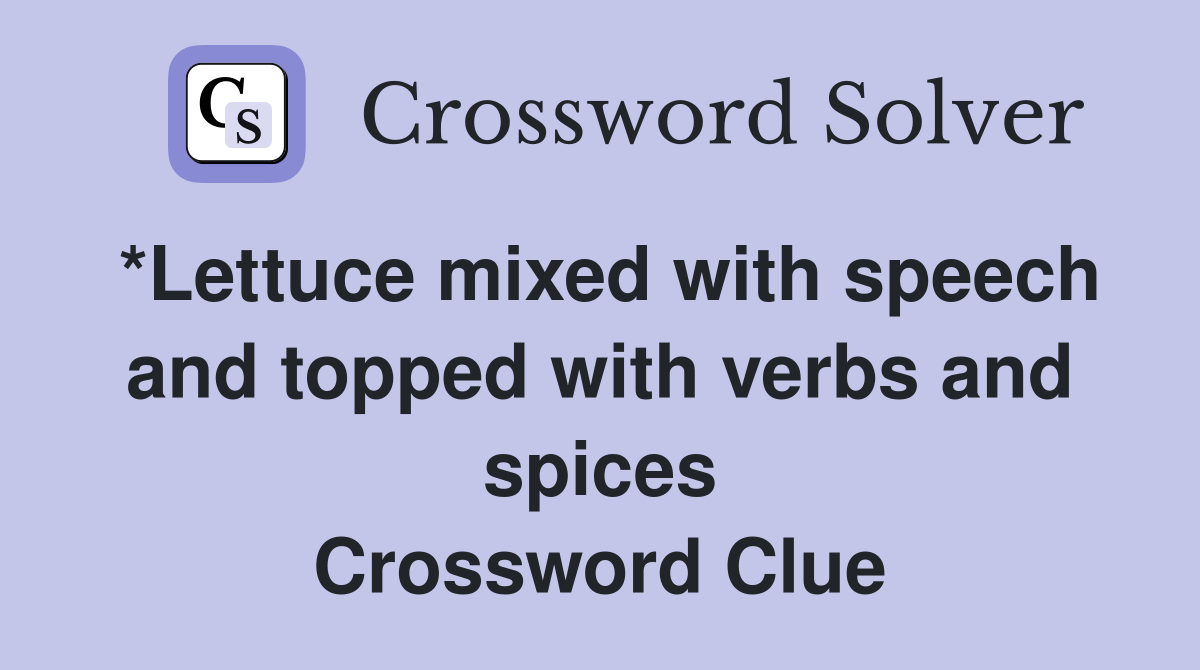 *Lettuce mixed with speech and topped with verbs and spices Crossword Clue