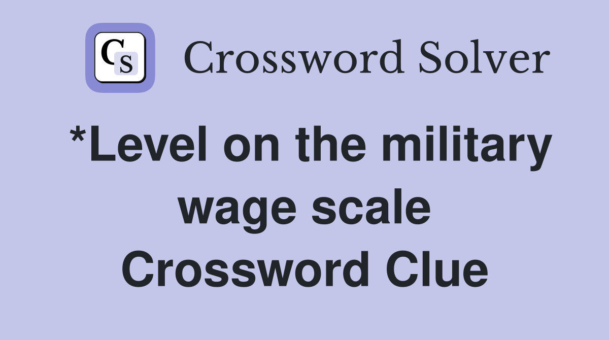 *Level on the military wage scale Crossword Clue