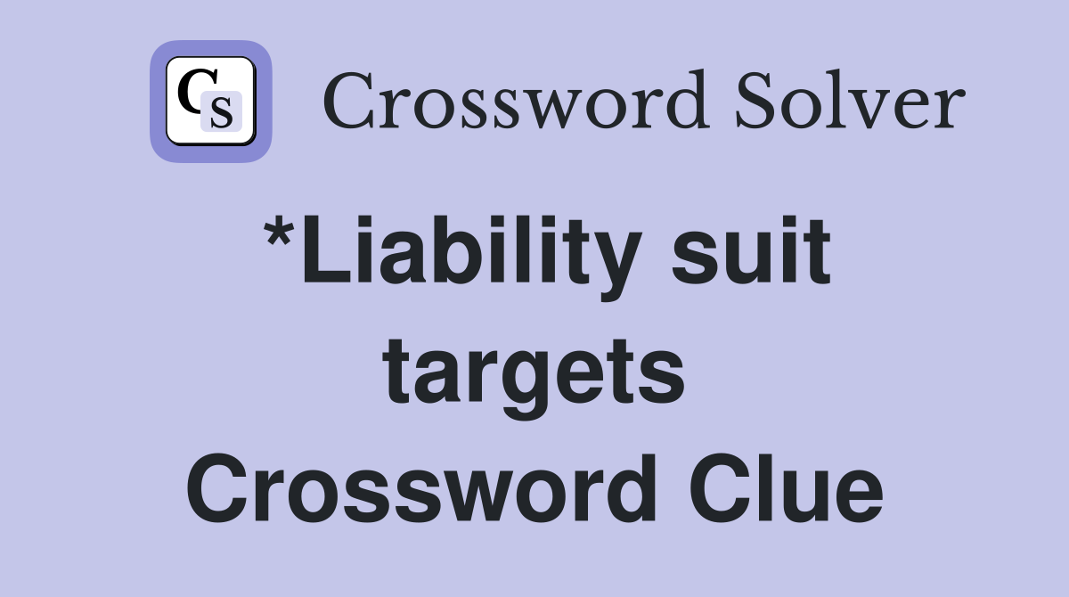 *Liability suit targets Crossword Clue