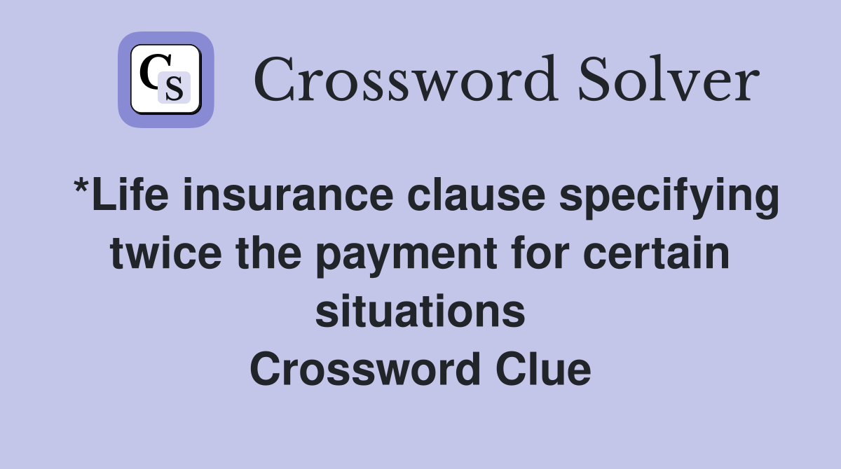 *Life insurance clause specifying twice the payment for certain situations Crossword Clue