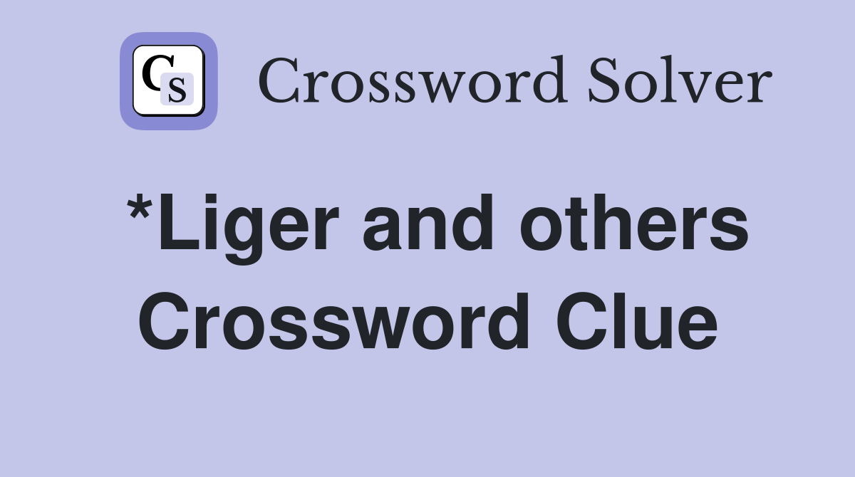 *Liger and others Crossword Clue