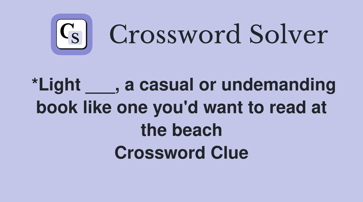 *Light ___, a casual or undemanding book like one you'd want to read at the beach Crossword Clue