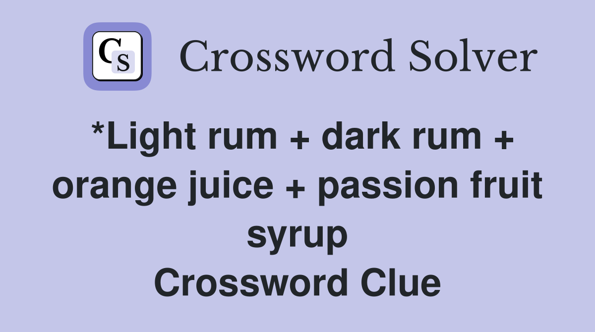 *Light rum   dark rum   orange juice   passion fruit syrup Crossword