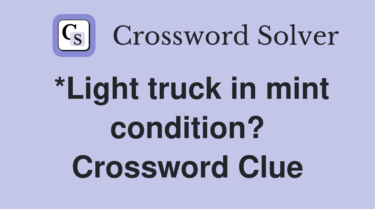 *Light truck in mint condition? Crossword Clue