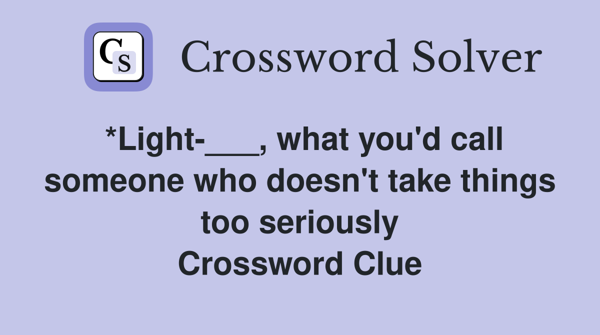*Light-___, what you'd call someone who doesn't take things too seriously Crossword Clue