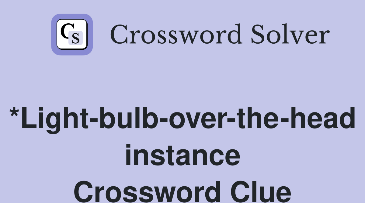 *Light-bulb-over-the-head instance Crossword Clue