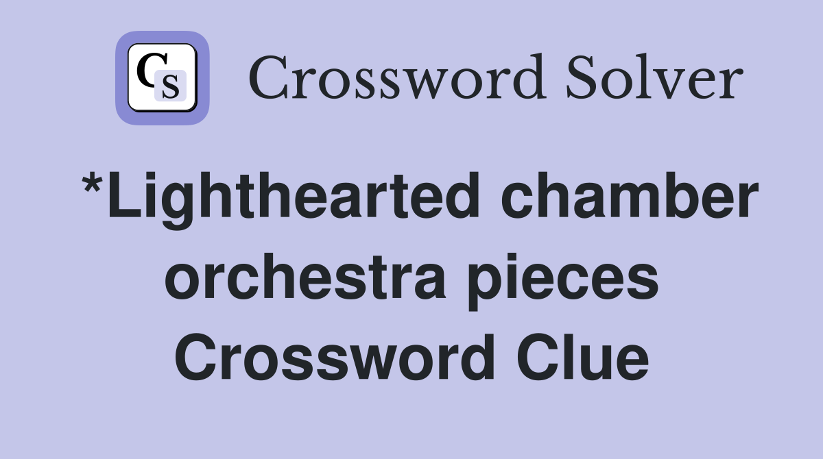 *Lighthearted chamber orchestra pieces Crossword Clue