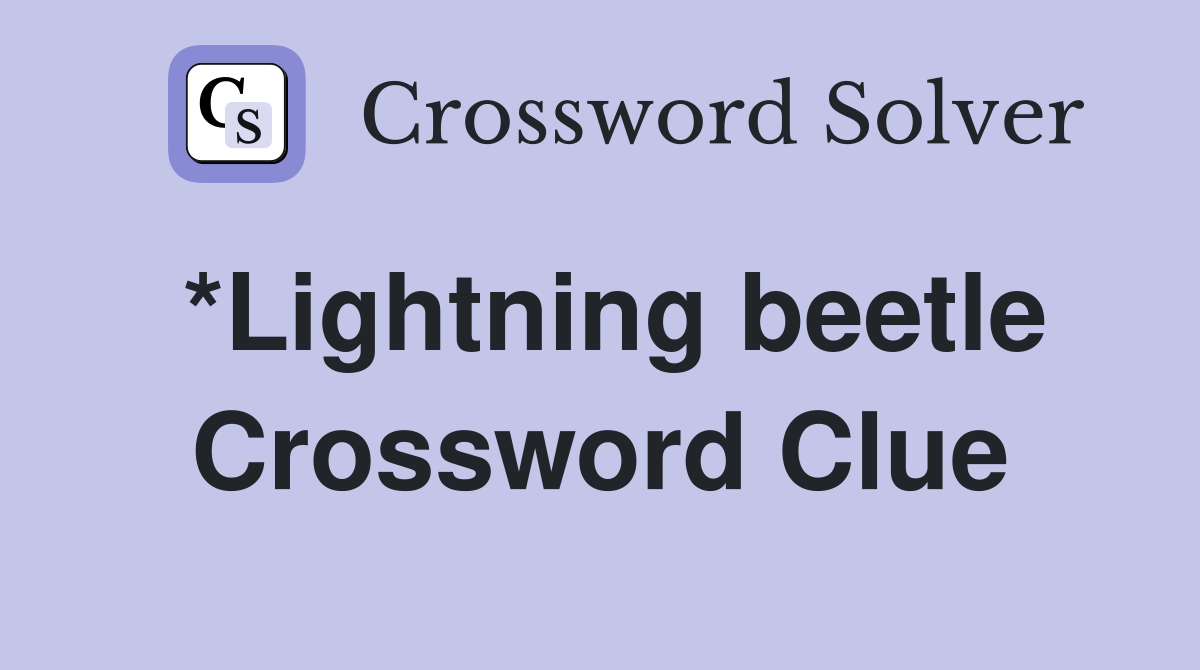 *Lightning beetle Crossword Clue