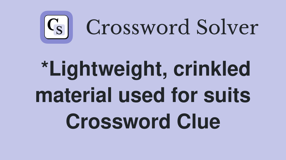 *Lightweight, crinkled material used for suits Crossword Clue