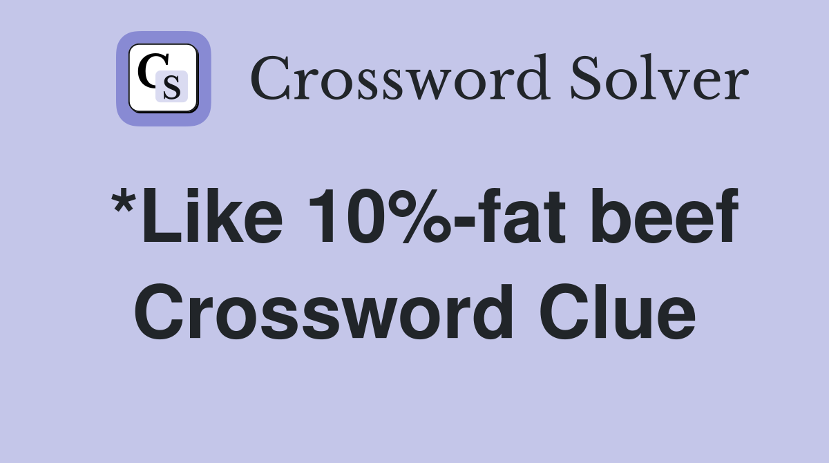*Like 10%-fat beef Crossword Clue