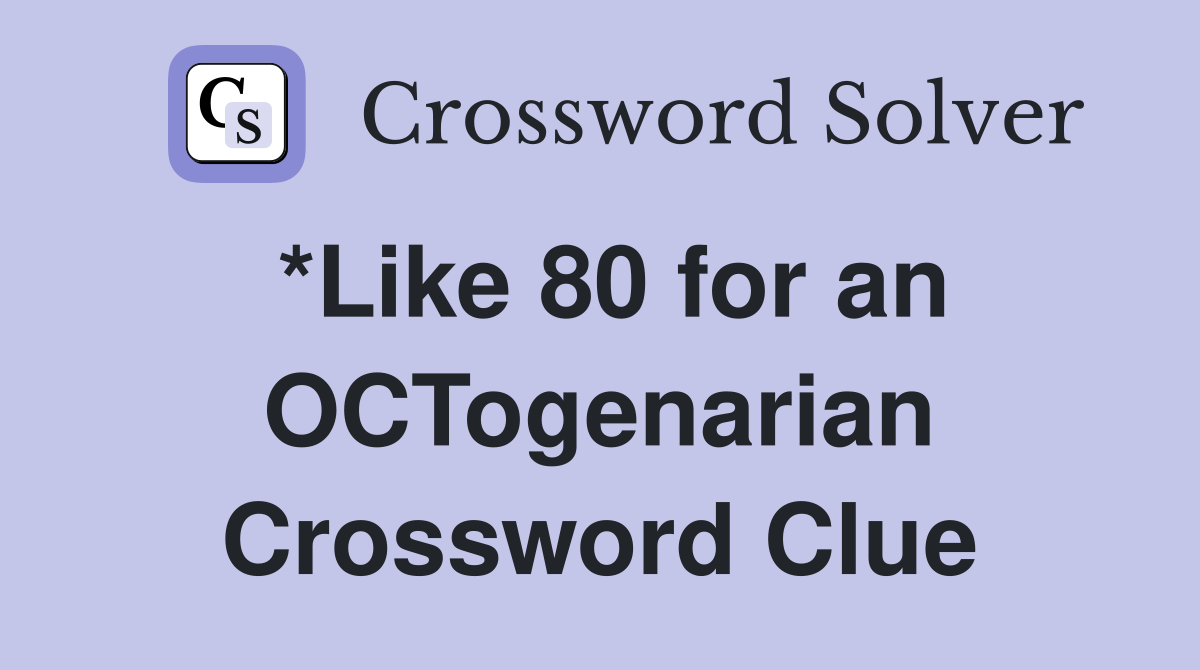 *Like 80 for an OCTogenarian Crossword Clue