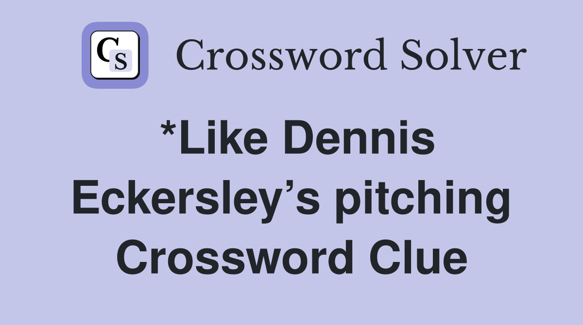 *Like Dennis Eckersley’s pitching Crossword Clue
