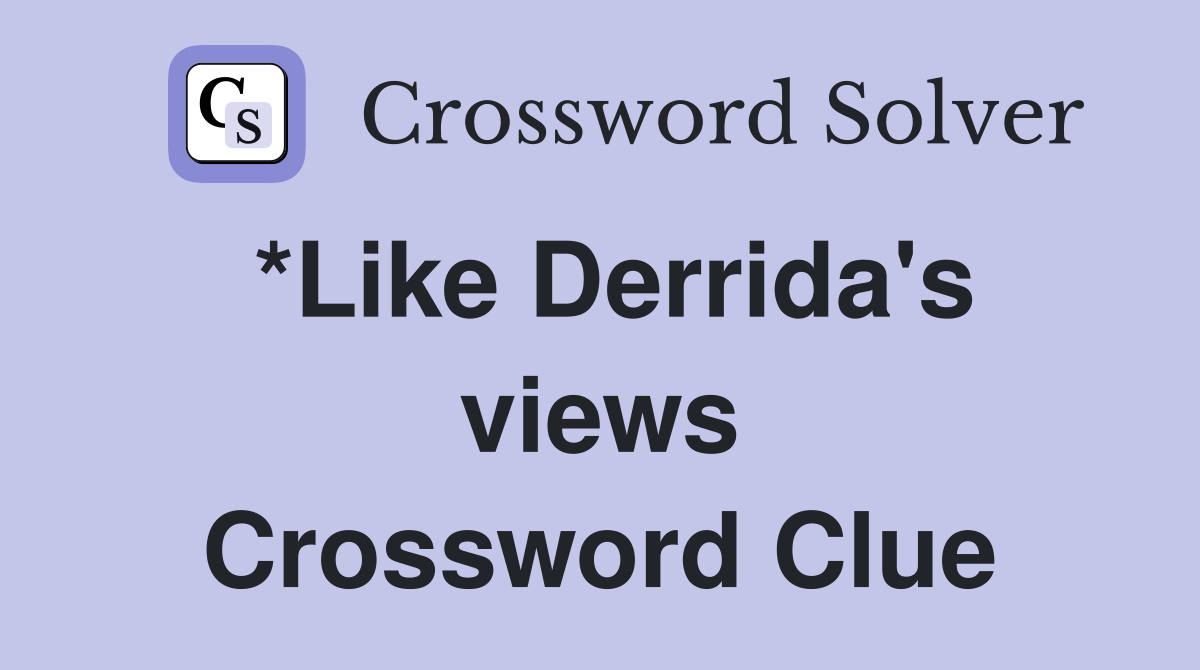 *Like Derrida's views Crossword Clue