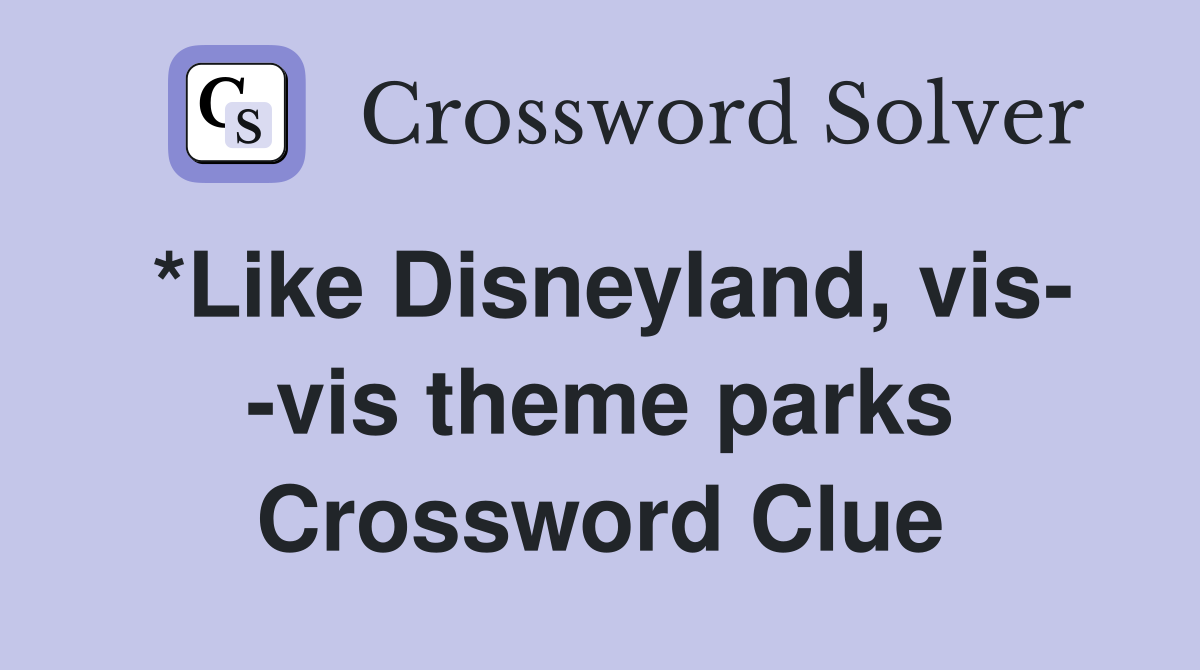 *Like Disneyland, vis- -vis theme parks Crossword Clue
