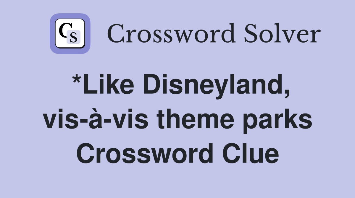 *Like Disneyland, vis-à-vis theme parks Crossword Clue
