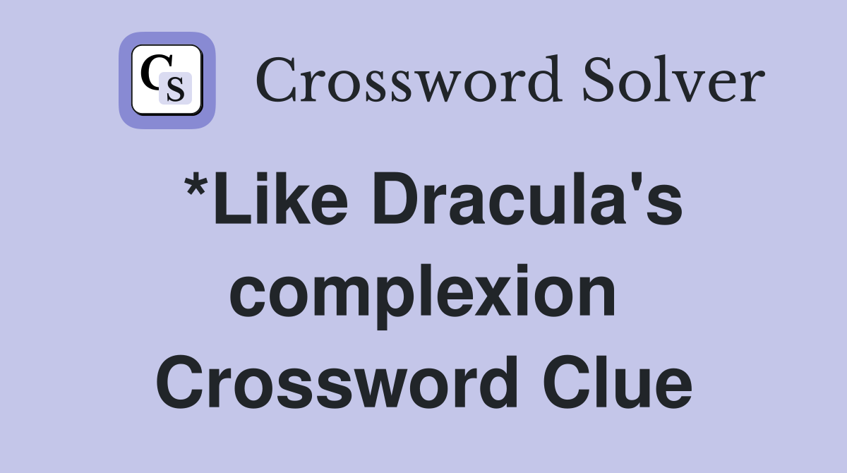 *Like Dracula's complexion Crossword Clue