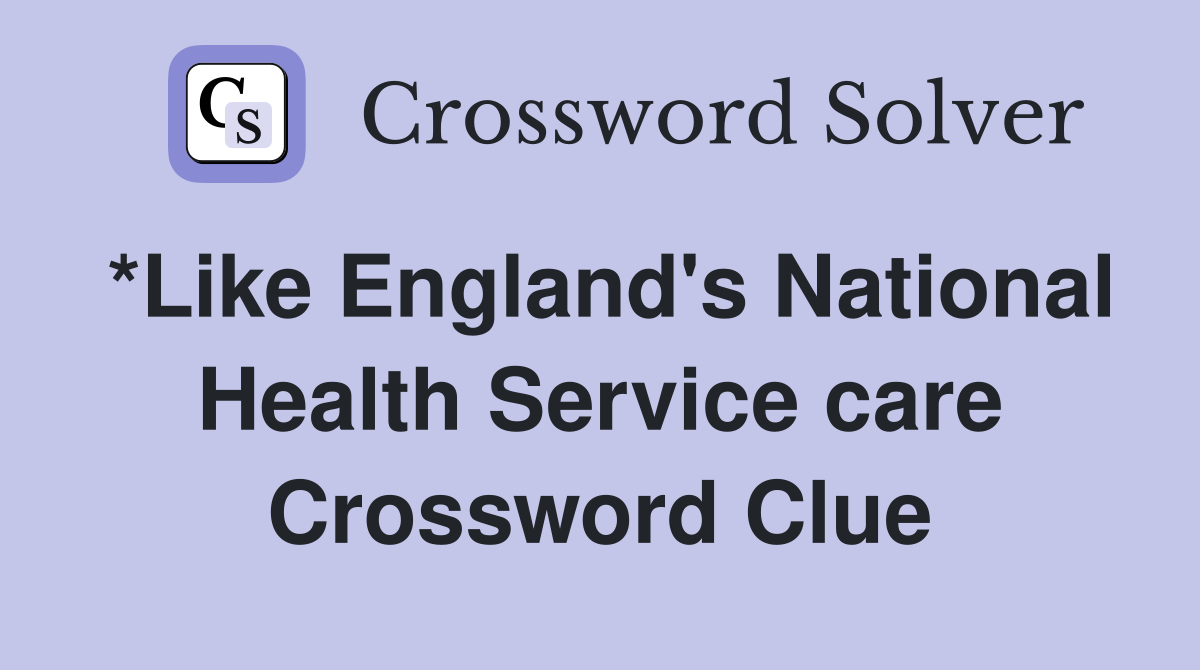 *Like England's National Health Service care Crossword Clue