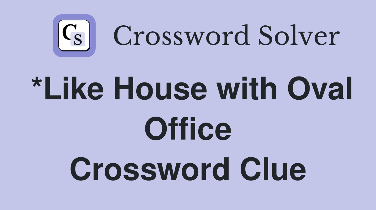 *Like House with Oval Office Crossword Clue