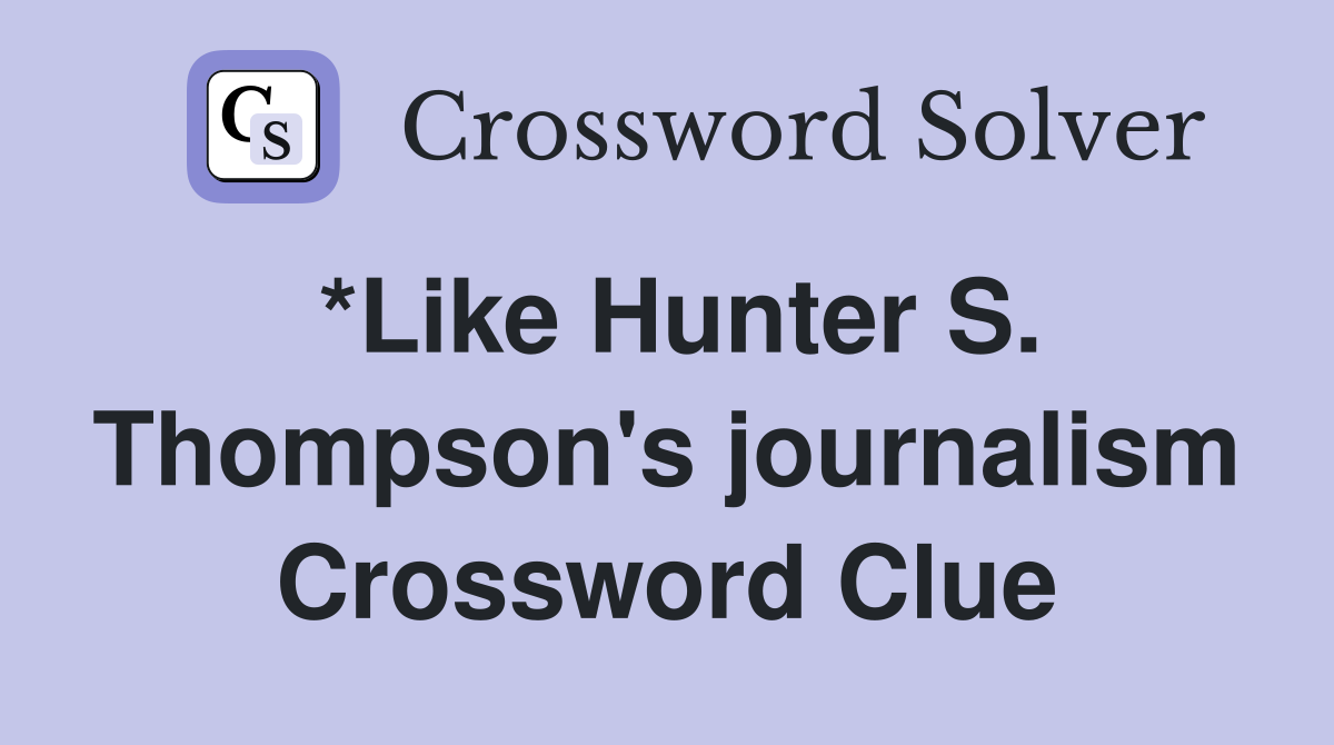 *Like Hunter S. Thompson's journalism Crossword Clue
