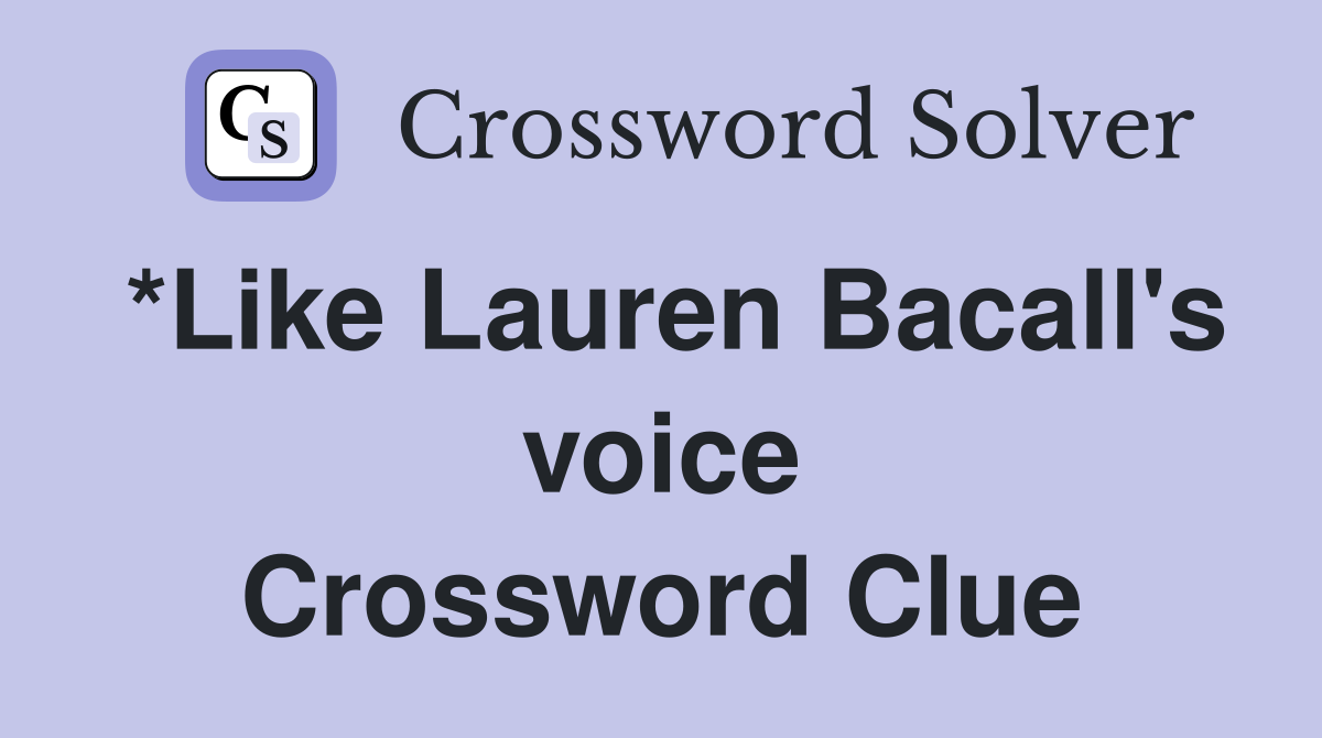 *Like Lauren Bacall's voice Crossword Clue