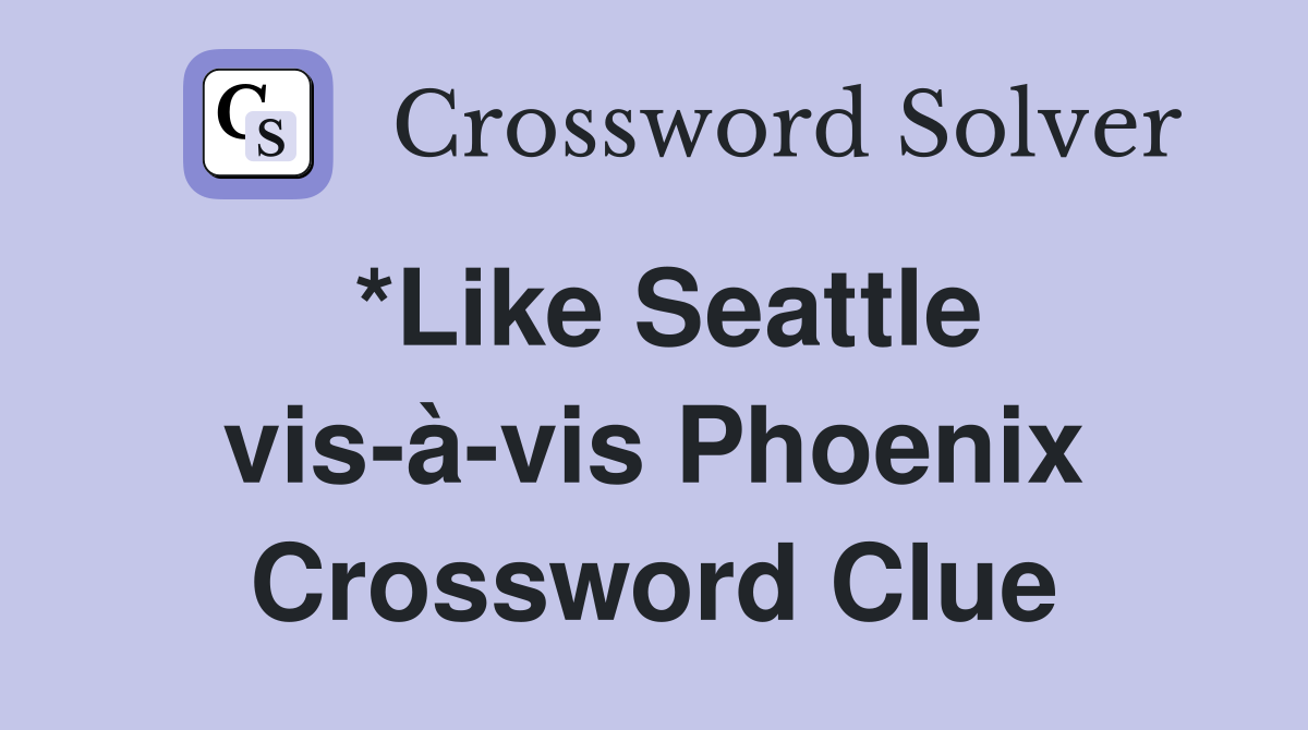 *Like Seattle vis-à-vis Phoenix Crossword Clue