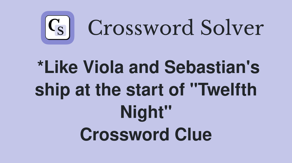 *Like Viola and Sebastian's ship at the start of "Twelfth Night" Crossword Clue