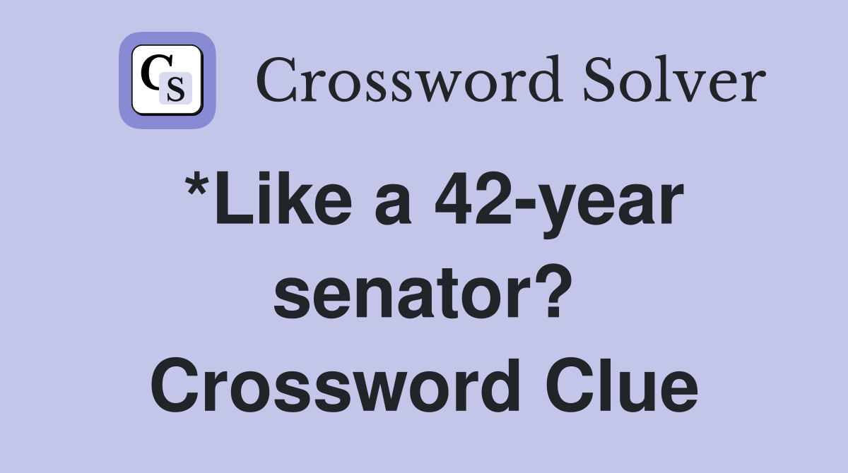 *Like a 42-year senator? Crossword Clue