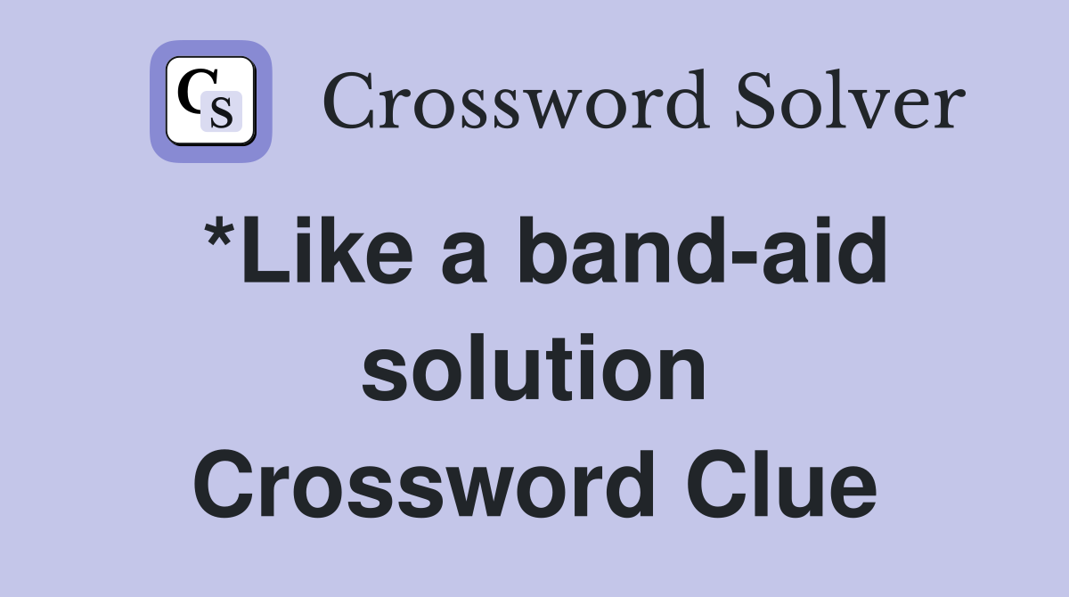 *Like a band-aid solution Crossword Clue