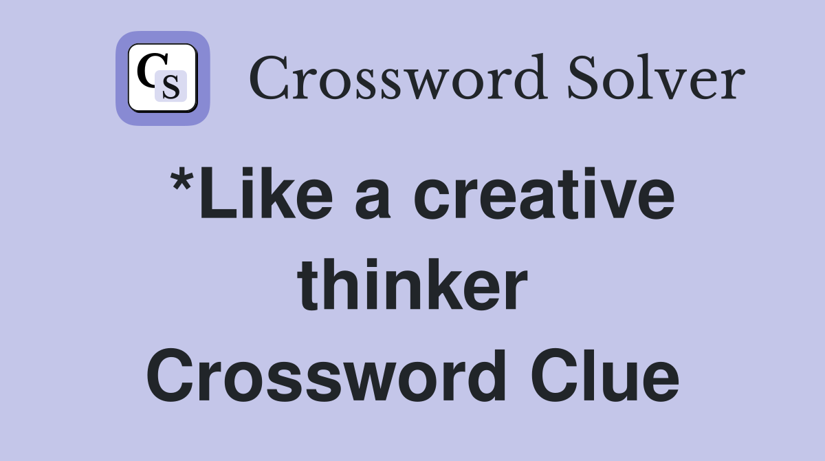 *Like a creative thinker Crossword Clue