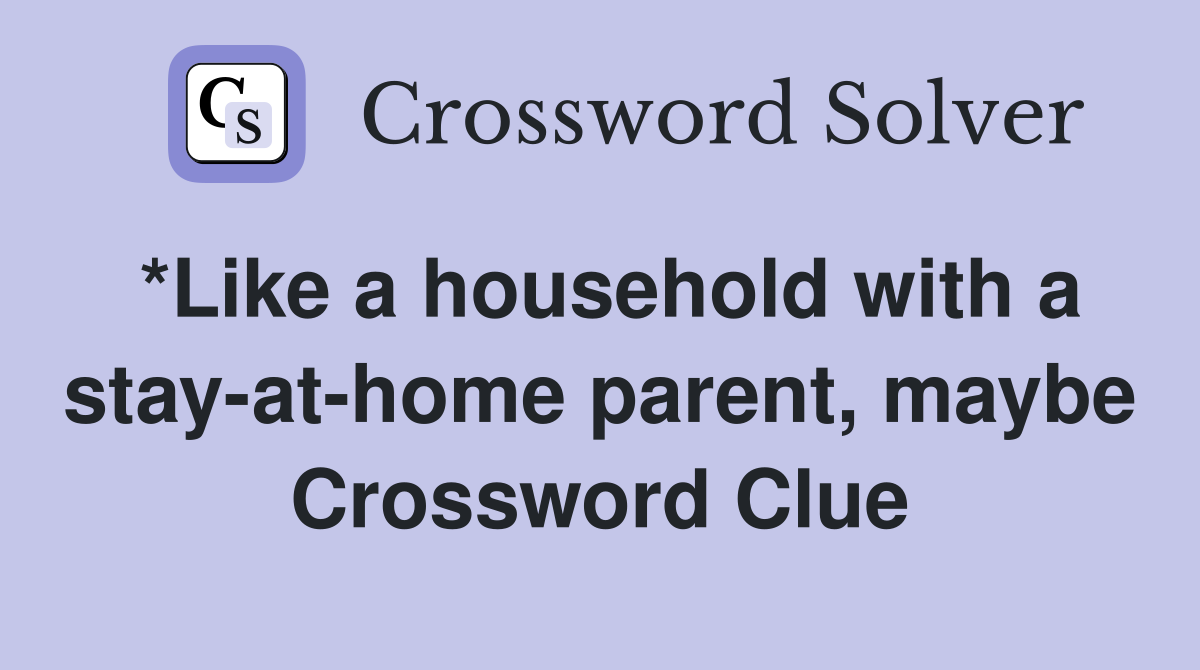 *Like a household with a stay-at-home parent, maybe Crossword Clue