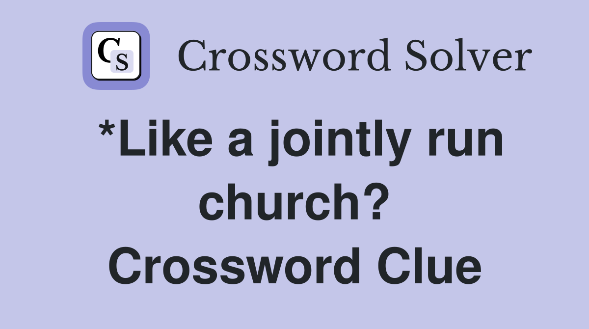 *Like a jointly run church? Crossword Clue