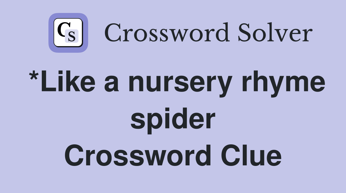 *Like a nursery rhyme spider Crossword Clue