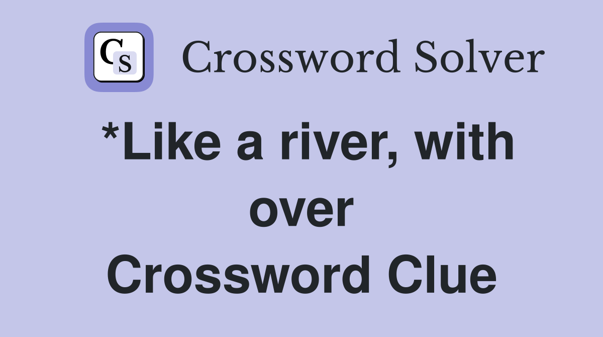 *Like a river, with over Crossword Clue