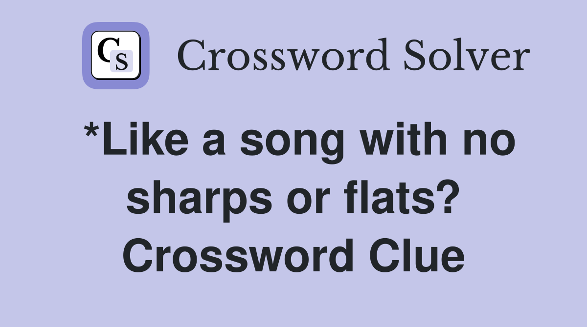 *Like a song with no sharps or flats? Crossword Clue