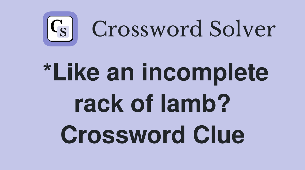 *Like an incomplete rack of lamb? Crossword Clue