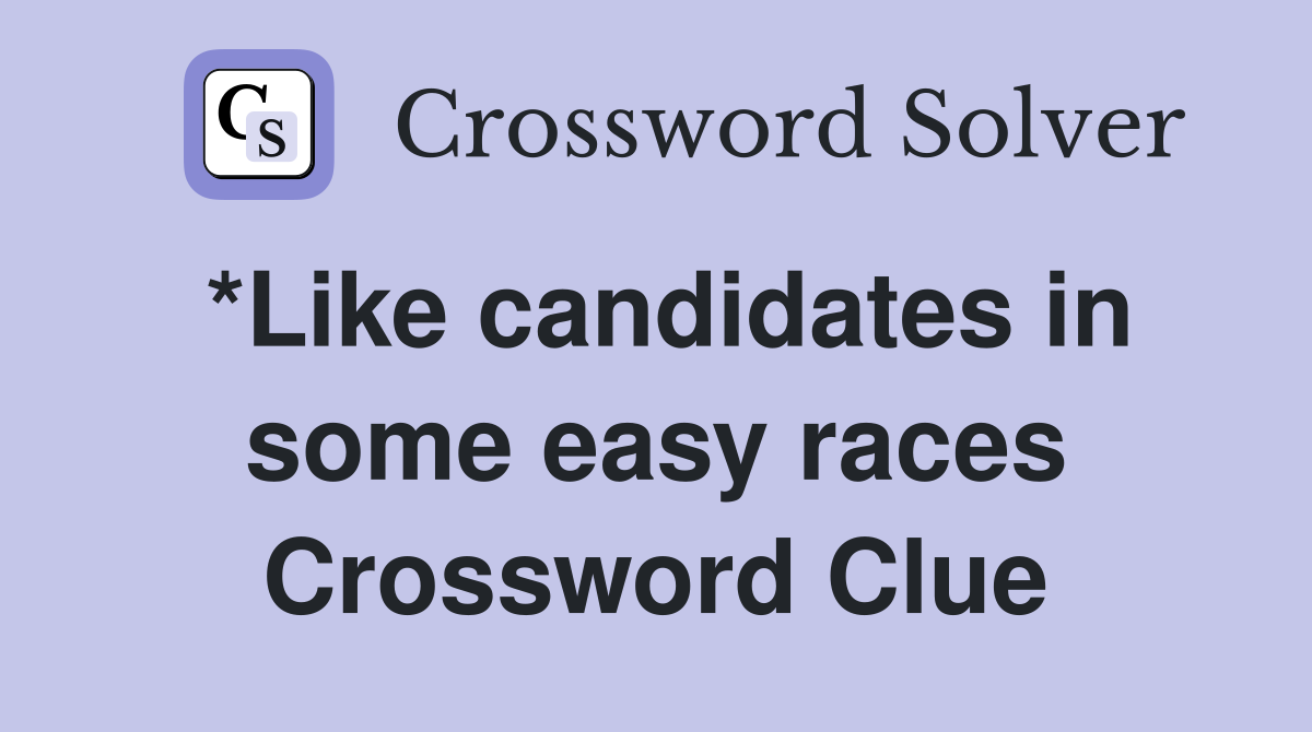 *Like candidates in some easy races Crossword Clue