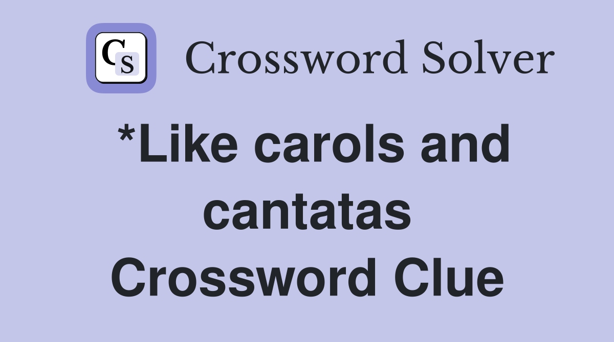 *Like carols and cantatas Crossword Clue