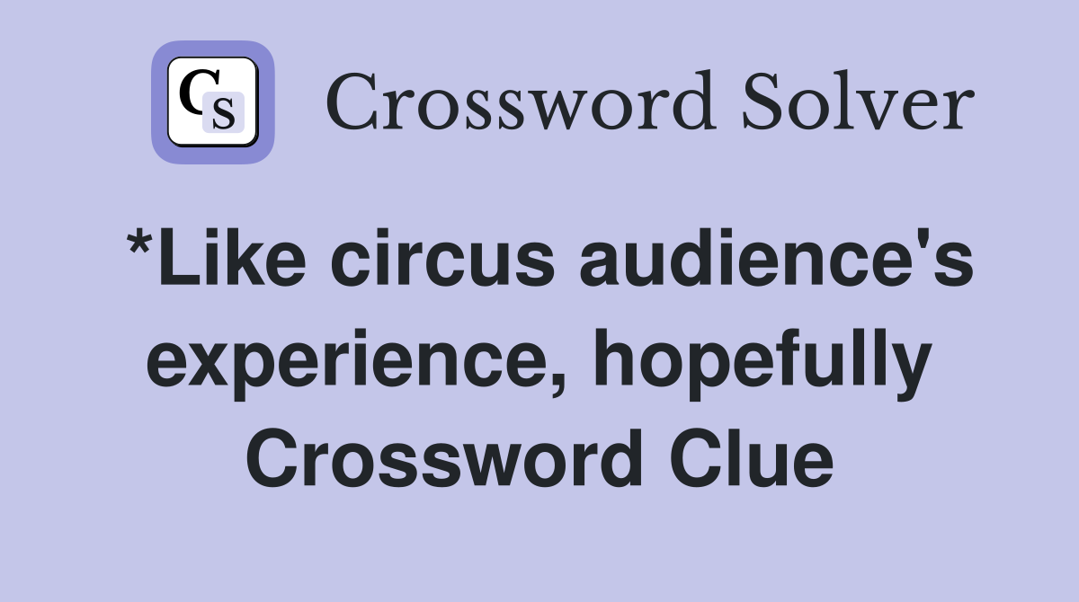 *Like circus audience's experience, hopefully Crossword Clue