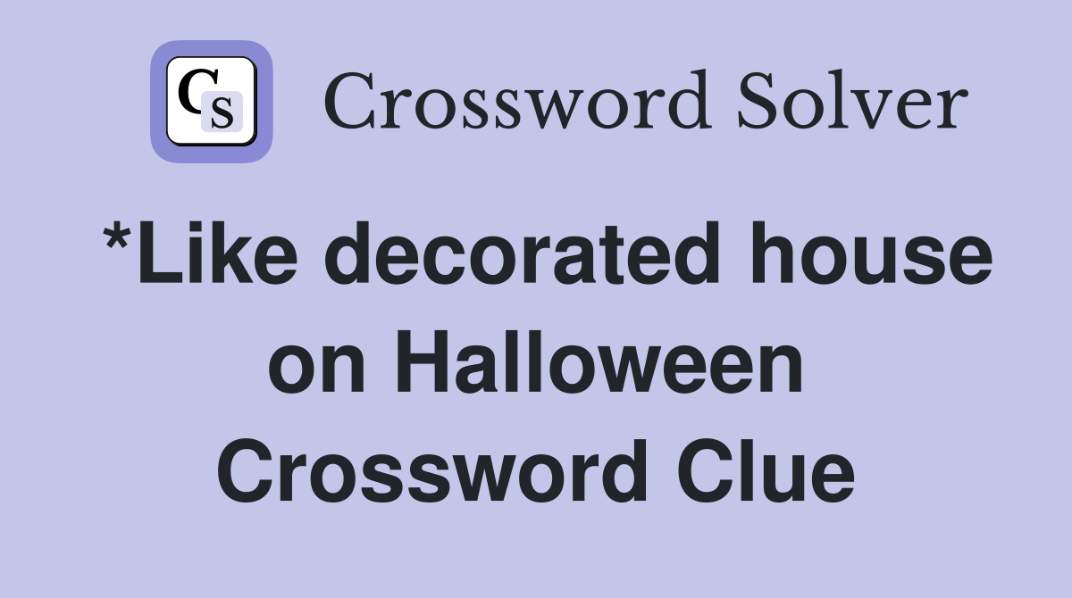 *Like decorated house on Halloween Crossword Clue
