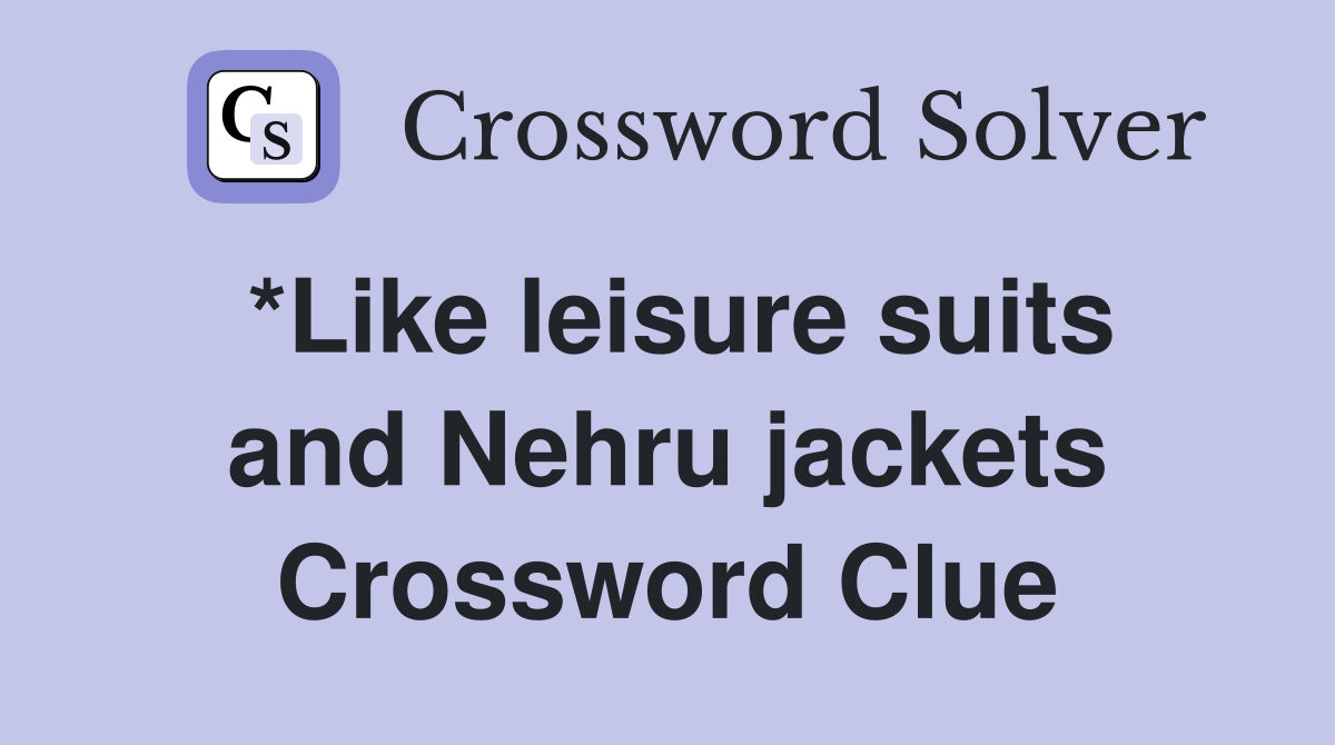 *Like leisure suits and Nehru jackets Crossword Clue