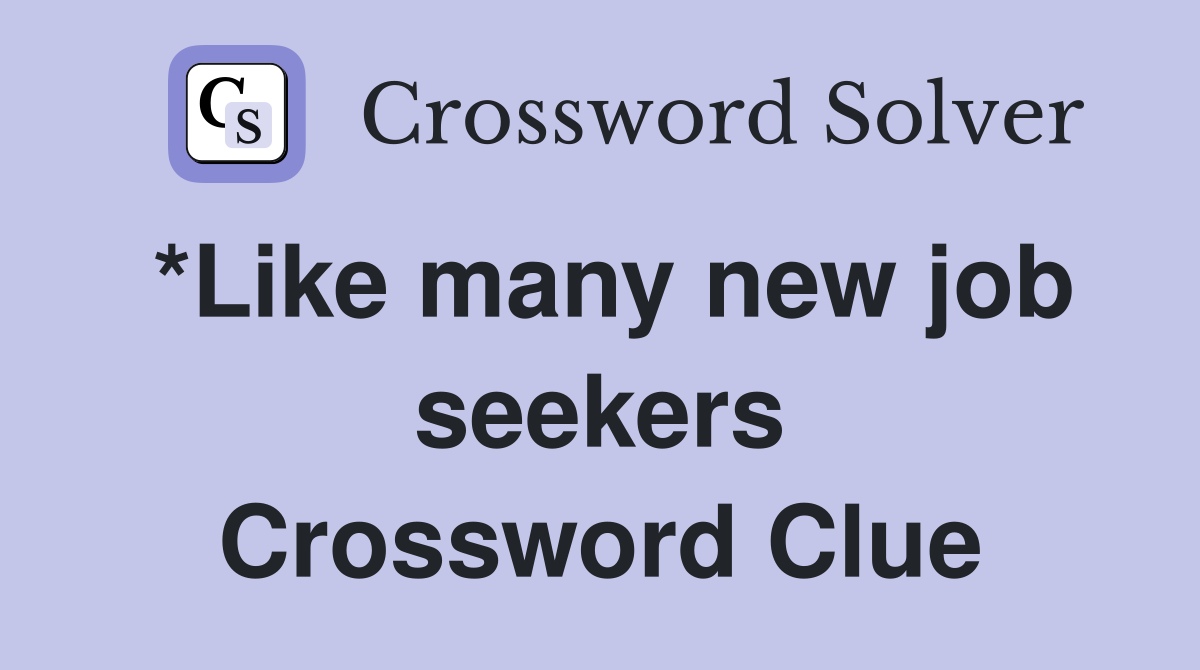 *Like many new job seekers Crossword Clue