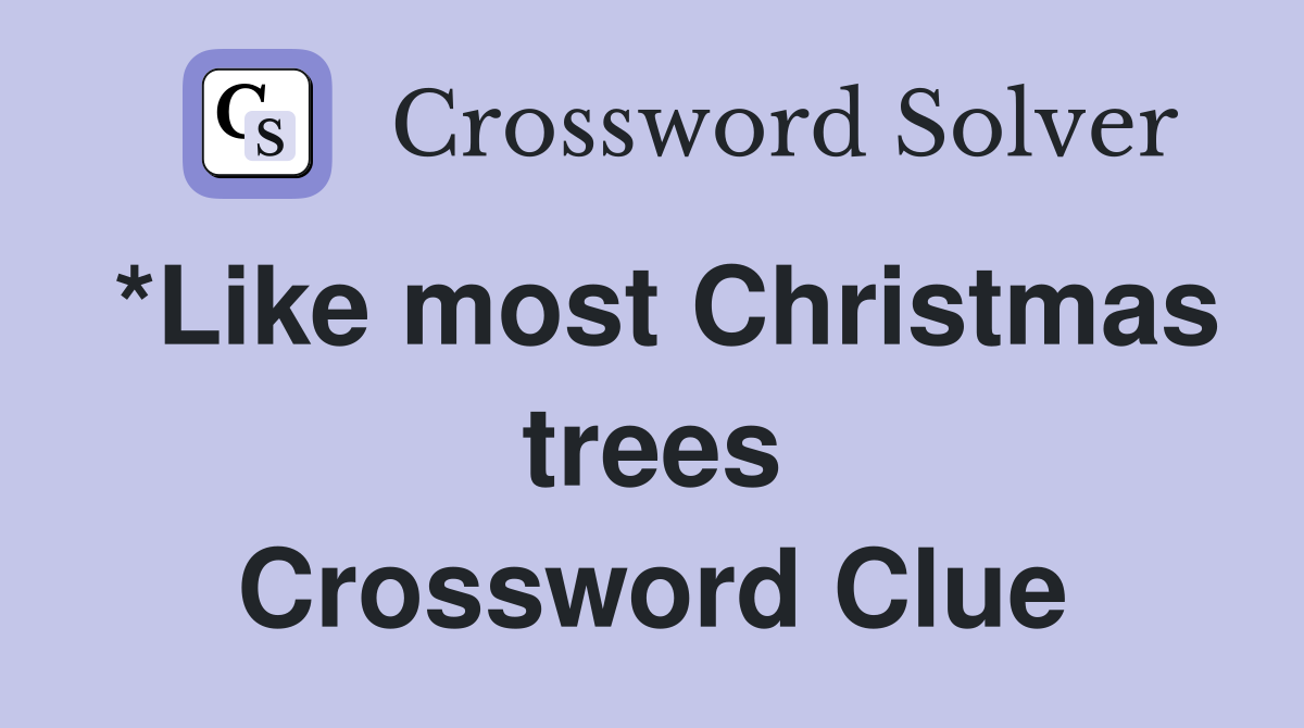 *Like most Christmas trees Crossword Clue