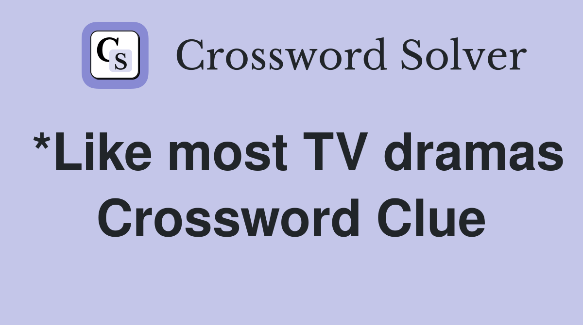 *Like most TV dramas Crossword Clue