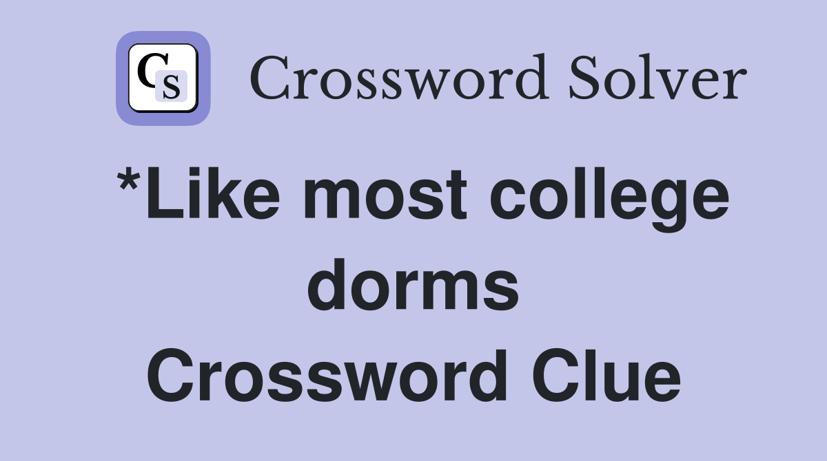 *Like most college dorms Crossword Clue