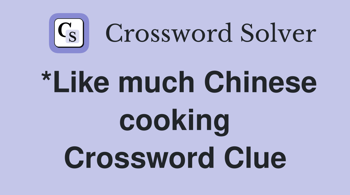 *Like much Chinese cooking Crossword Clue