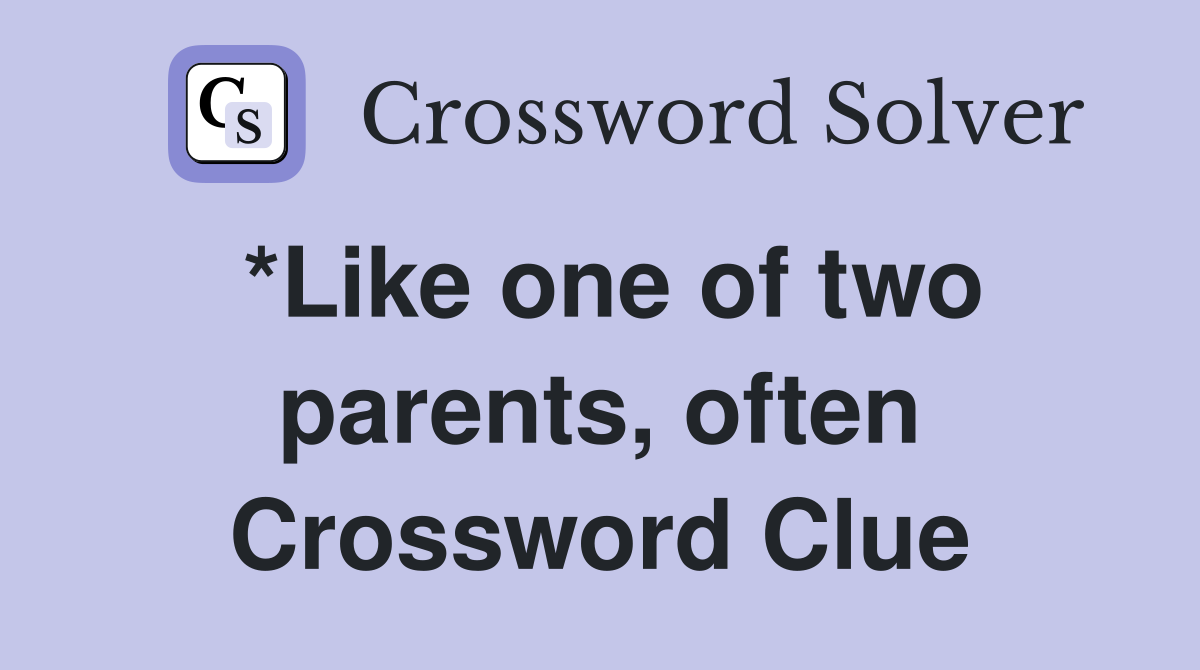 *Like one of two parents, often Crossword Clue