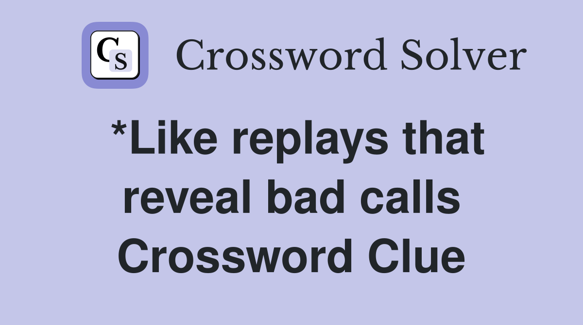 *Like replays that reveal bad calls Crossword Clue
